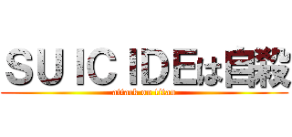 ＳＵＩＣＩＤＥは自殺 (attack on titan)