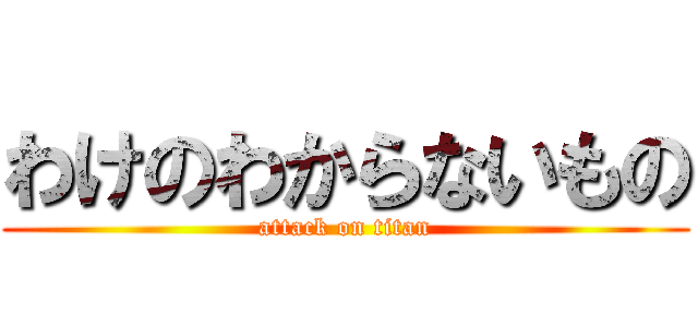 わけのわからないもの (attack on titan)