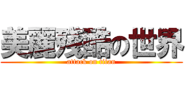 美麗殘酷の世界 (attack on titan)