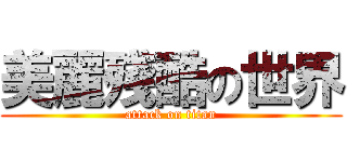 美麗殘酷の世界 (attack on titan)