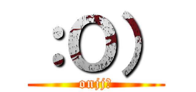 ：Ｏ） (onjj?)
