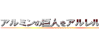 アルミンの巨人をアルレルトしたい (prprprprprprprpr)
