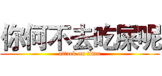 你何不去吃屎呢 (attack on titan)