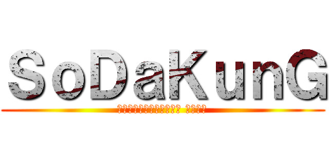 ＳｏＤａＫｕｎＧ (ยินดีต้อนรับ ถุ้ย)