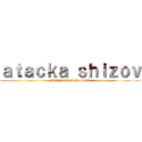 ａｔａｃｋａ ｓｈｉｚｏｖ (Magistrat strike back)