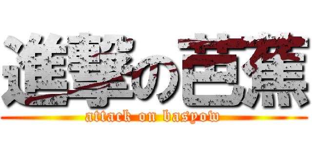 進撃の芭蕉 (attack on basyow)