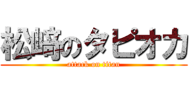 松﨑のタピオカ (attack on titan)