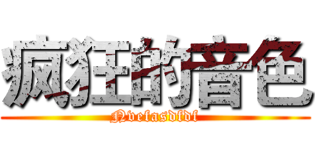 疯狂的音色 (Nvefasdfdf)