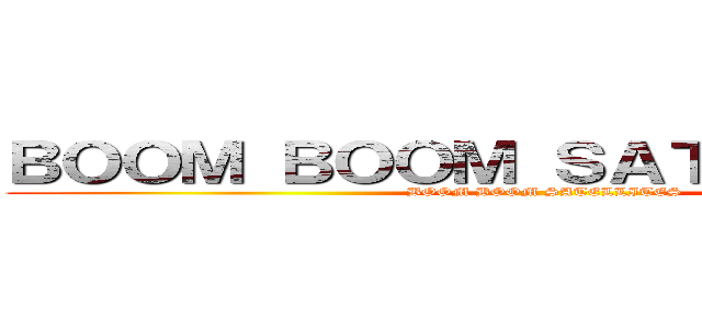 ＢＯＯＭ ＢＯＯＭ ＳＡＴＥＬＬＩＴＥＳ (BOOM BOOM SATELLITES)