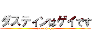 ダスティンはゲイです (dustin is gay)