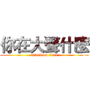 你在大聲什麼 (attack on titan)