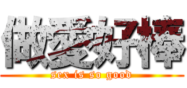 做愛好棒 (sex is so good)