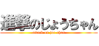 進撃のじょうちゃん (attack on joe-chan)