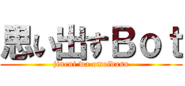 思い出すＢｏｔ (jineui wa omoidasu)