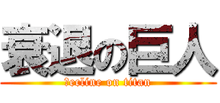 衰退の巨人 (ｄecline on titan)