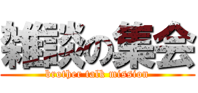 雑談の集会 (brother talk mission)