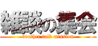 雑談の集会 (brother talk mission)