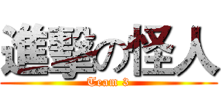 進擊の怪人 (Team 3)