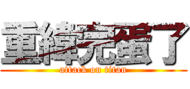 重緯完蛋了 (attack on titan)