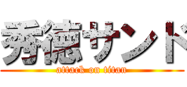 秀徳サンド (attack on titan)