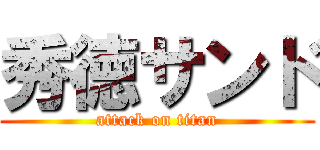 秀徳サンド (attack on titan)