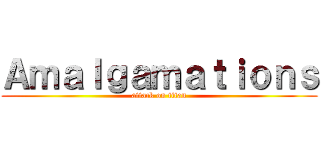 Ａｍａｌｇａｍａｔｉｏｎｓ (attack on titan)