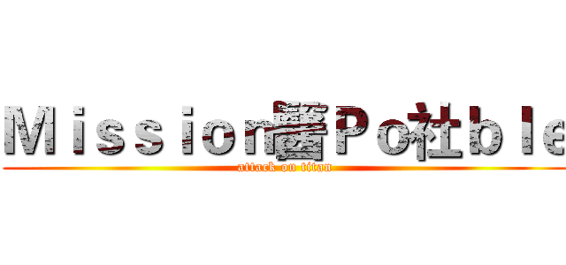 Ｍｉｓｓｉｏｎ醫Ｐｏ社ｂｌｅ (attack on titan)