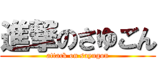 進撃のさゆごん (attack on sayugon)