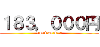 １８３，０００円 (attack on titan)