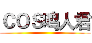 ＣＯＳ鸣人君 ()