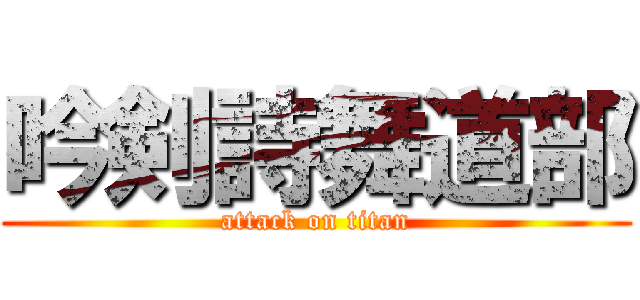 吟剣詩舞道部 (attack on titan)