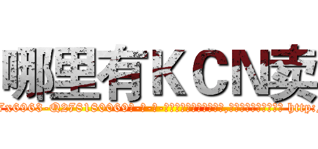 哪里有ＫＣＮ卖 (哪里有KCN卖【电-186x2687x6963-Q278180069元-吉-药-业】我们做的是长期生意,靠的是老客户长期支持 http://sngk.net/QYkucp
)
