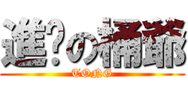 進擊の桶爺 (TONG)