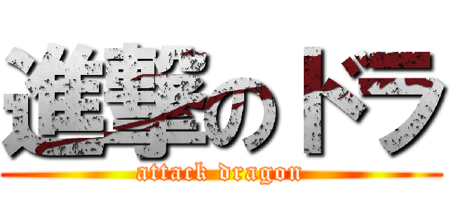 進撃のドラ (attack dragon)