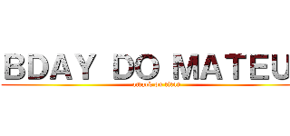 ＢＤＡＹ ＤＯ ＭＡＴＥＵＳ (attack on titan)