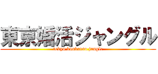 東京婚活ジャングル (tokyo konkatsu jungle)