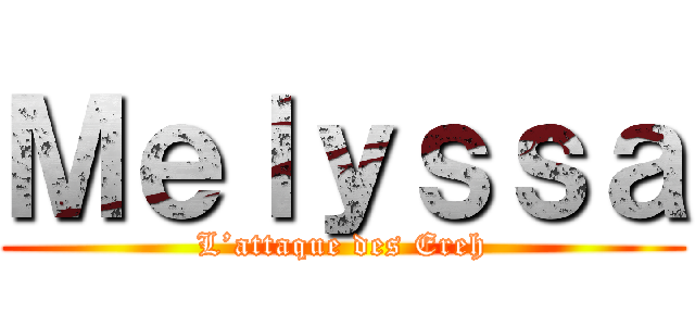 Ｍｅｌｙｓｓａ (L’attaque des Ereh)