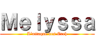 Ｍｅｌｙｓｓａ (L’attaque des Ereh)