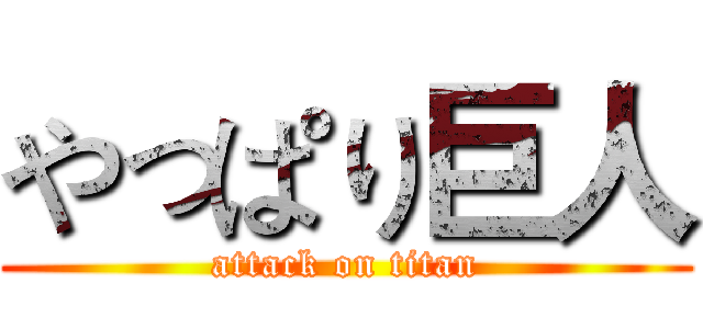 やっぱり巨人 (attack on titan)