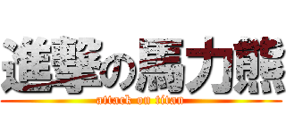 進撃の馬力熊 (attack on titan)