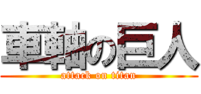 車軸の巨人 (attack on titan)