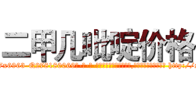 二甲几吡啶价格 (二甲几吡啶价格【电-186x2687x6963-Q278180069元-吉-药-业】我们做的是长期生意,靠的是老客户长期支持 http://sngk.net/g0kGfA
)