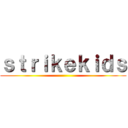ｓｔｒｉｋｅｋｉｄｓ ()