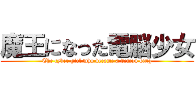 魔王になった電脳少女 (The cyber girl who became a demon king)