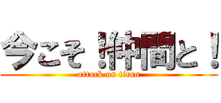今こそ！仲間と！ (attack on titan)