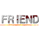 ＦＲＩＥＮＤ (Give my best regards)