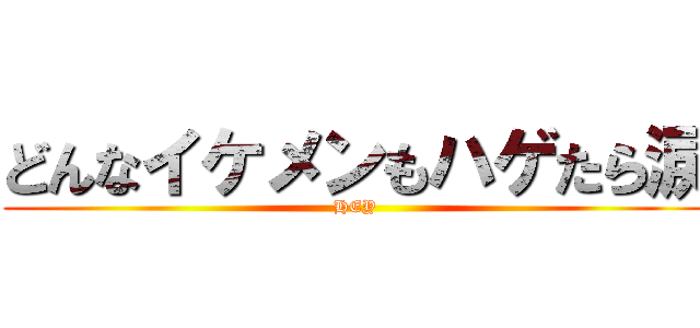 どんなイケメンもハゲたら涙 (HEY)