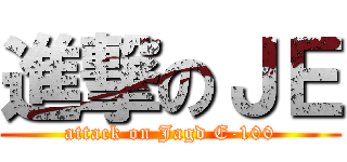 進撃のＪＥ (attack on Jagd E-100)