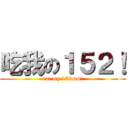 吃我の１５２！ (eat my 152mm!)