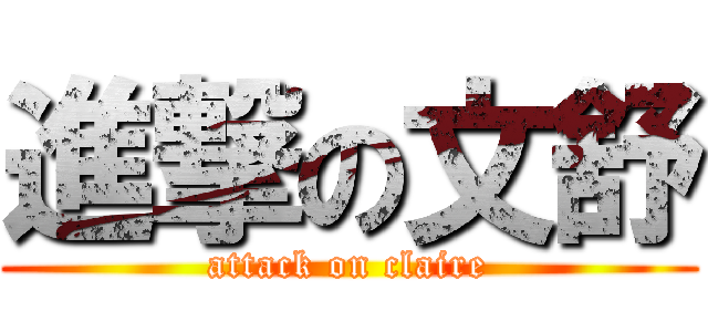 進撃の文舒 (attack on claire)